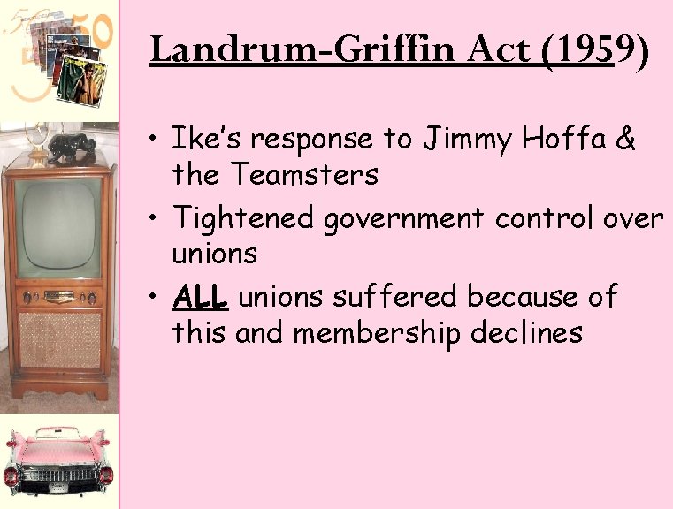 Landrum-Griffin Act (1959) • Ike’s response to Jimmy Hoffa & the Teamsters • Tightened