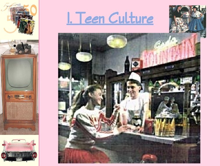 I. Teen Culture • I. Teen Culture •