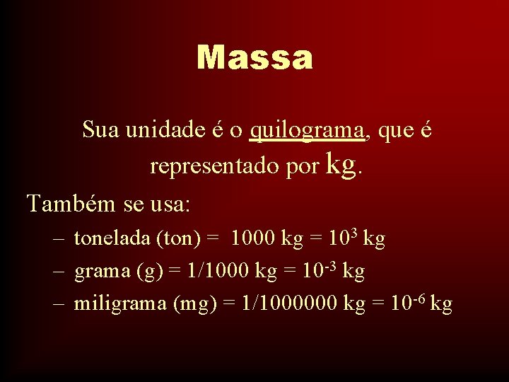 Massa Sua unidade é o quilograma, que é representado por kg. Também se usa: