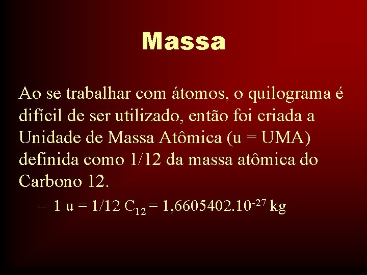 Massa Ao se trabalhar com átomos, o quilograma é difícil de ser utilizado, então