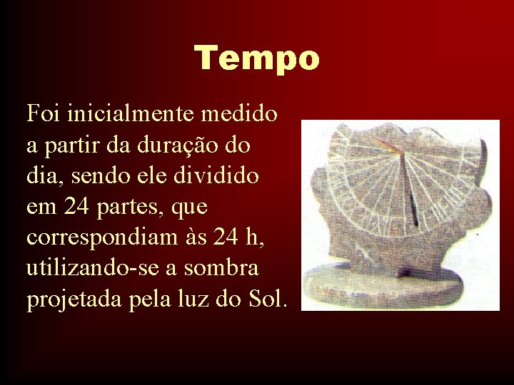 Tempo Foi inicialmente medido a partir da duração do dia, sendo ele dividido em