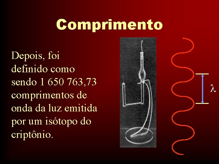 Comprimento Depois, foi definido como sendo 1 650 763, 73 comprimentos de onda da