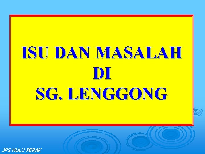 ISU DAN MASALAH DI SG. LENGGONG JPS HULU PERAK 