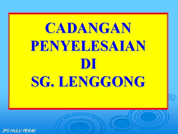 CADANGAN PENYELESAIAN DI SG. LENGGONG JPS HULU PERAK 