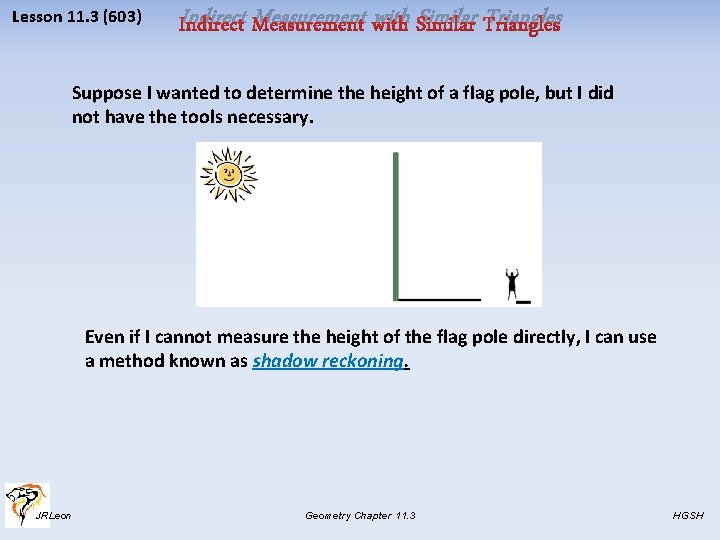 Lesson 11. 3 (603) Indirect Measurement with Similar Triangles Suppose I wanted to determine