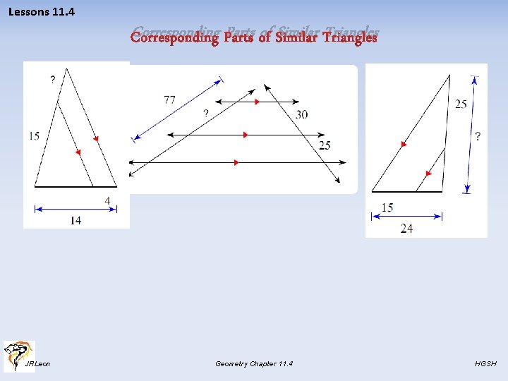 Lessons 11. 4 Corresponding Parts of Similar Triangles JRLeon Geometry Chapter 11. 4 HGSH