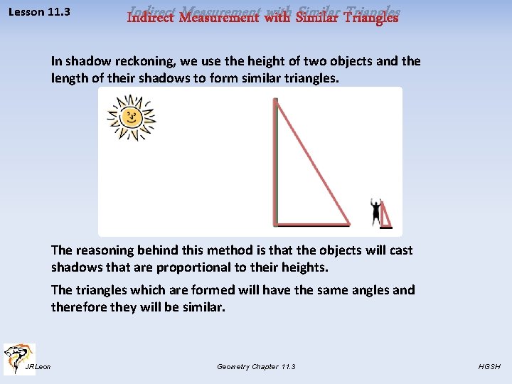 Lesson 11. 3 Indirect Measurement with Similar Triangles In shadow reckoning, we use the