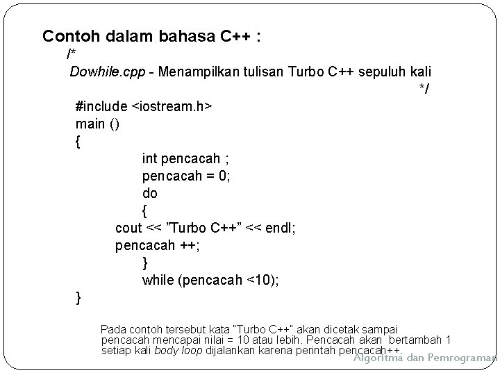 Contoh dalam bahasa C++ : /* Dowhile. cpp - Menampilkan tulisan Turbo C++ sepuluh