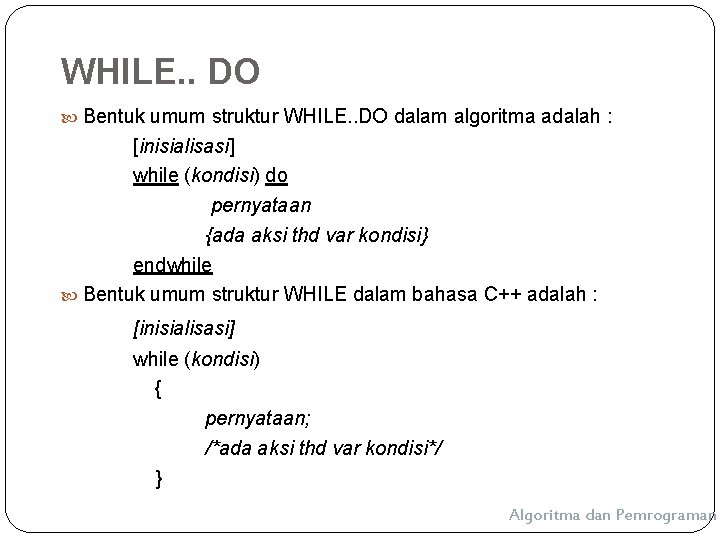 WHILE. . DO Bentuk umum struktur WHILE. . DO dalam algoritma adalah : [inisialisasi]