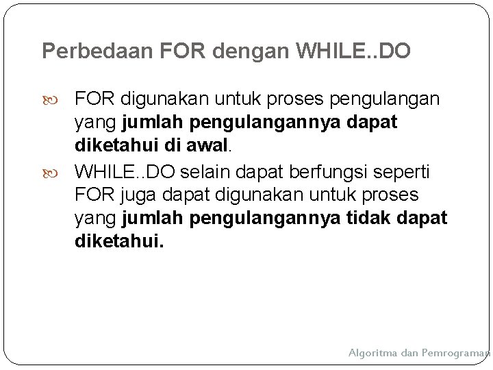 Perbedaan FOR dengan WHILE. . DO FOR digunakan untuk proses pengulangan yang jumlah pengulangannya