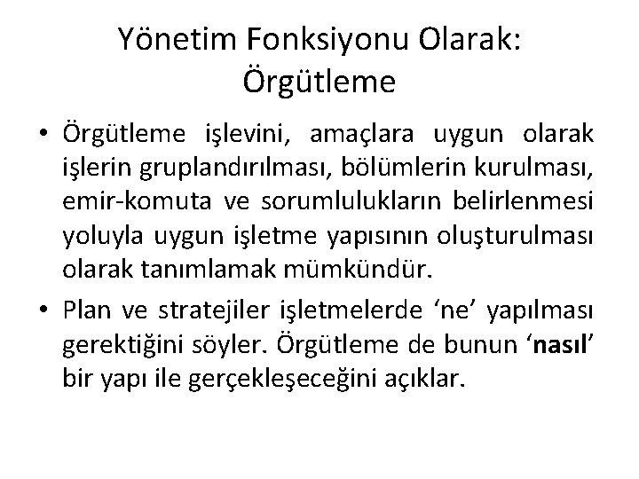 Yönetim Fonksiyonu Olarak: Örgütleme • Örgütleme işlevini, amaçlara uygun olarak işlerin gruplandırılması, bölümlerin kurulması,