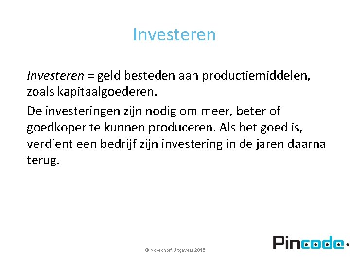 Investeren = geld besteden aan productiemiddelen, zoals kapitaalgoederen. De investeringen zijn nodig om meer,