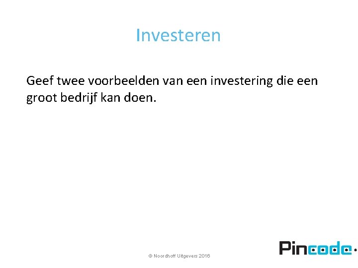 Investeren Geef twee voorbeelden van een investering die een groot bedrijf kan doen. ©