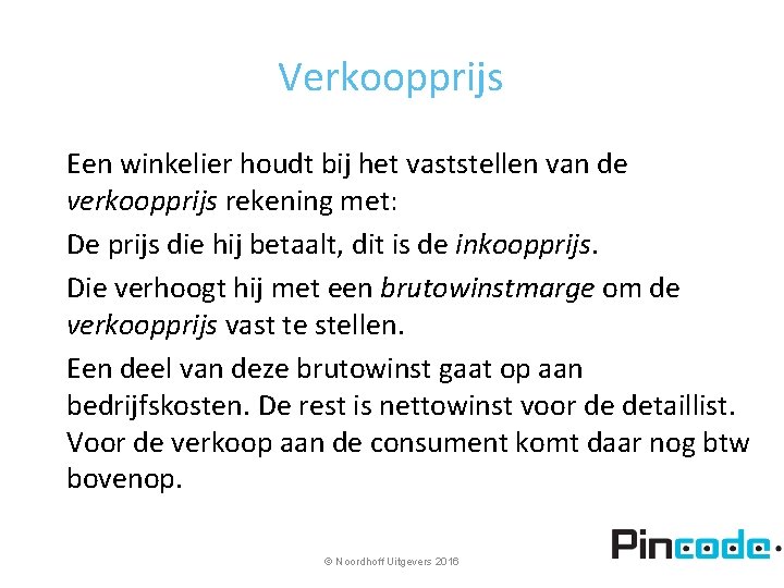 Verkoopprijs Een winkelier houdt bij het vaststellen van de verkoopprijs rekening met: De prijs