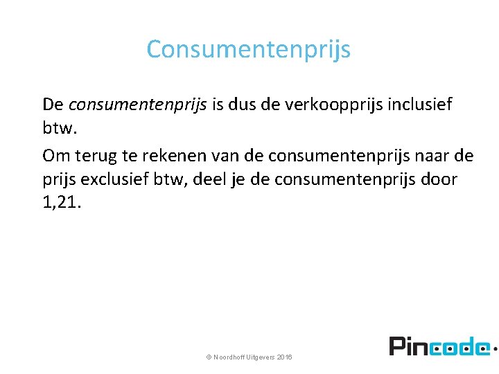 Consumentenprijs De consumentenprijs is dus de verkoopprijs inclusief btw. Om terug te rekenen van