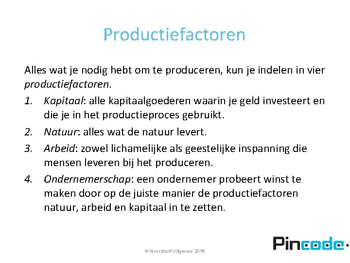 Productiefactoren Alles wat je nodig hebt om te produceren, kun je indelen in vier