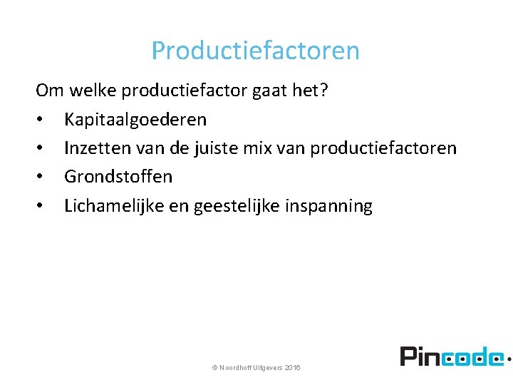 Productiefactoren Om welke productiefactor gaat het? • Kapitaalgoederen • Inzetten van de juiste mix