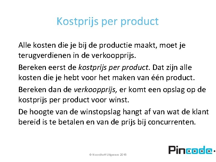 Kostprijs per product Alle kosten die je bij de productie maakt, moet je terugverdienen