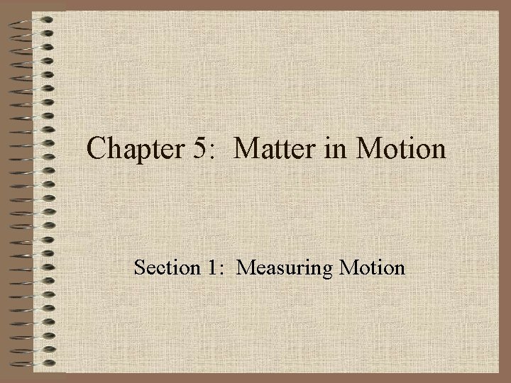 Chapter 5: Matter in Motion Section 1: Measuring Motion 