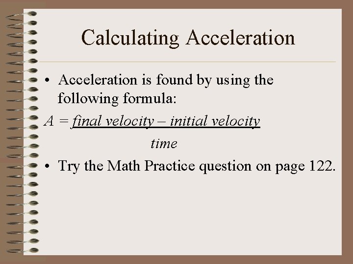 Calculating Acceleration • Acceleration is found by using the following formula: A = final