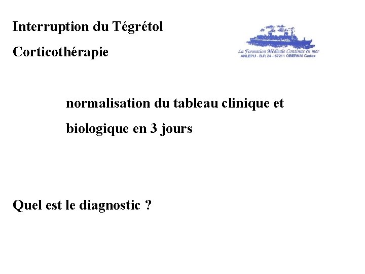 Interruption du Tégrétol Corticothérapie normalisation du tableau clinique et biologique en 3 jours Quel