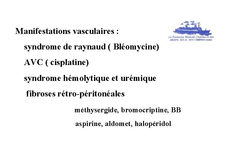 Manifestations vasculaires : syndrome de raynaud ( Bléomycine) AVC ( cisplatine) syndrome hémolytique et
