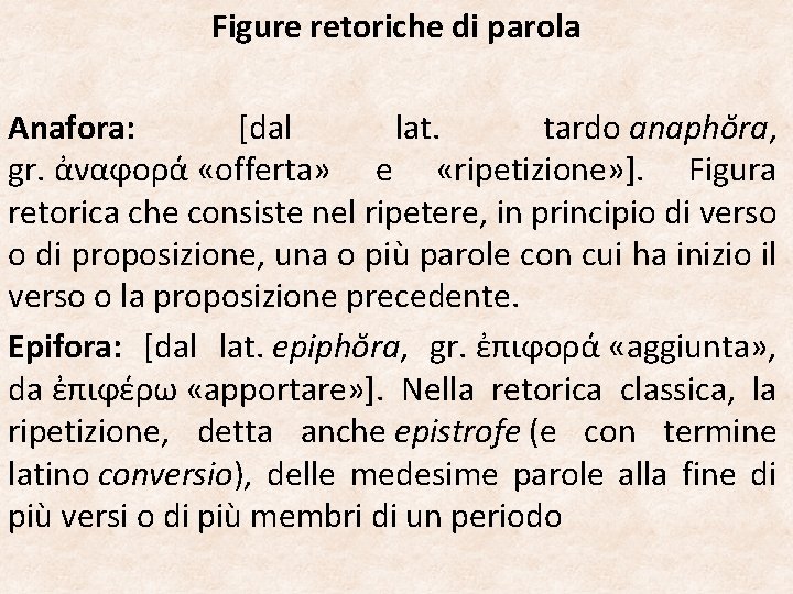 Figure retoriche di parola Anafora: [dal lat. tardo anaphŏra, gr. ἀναϕορά «offerta» e «ripetizione»