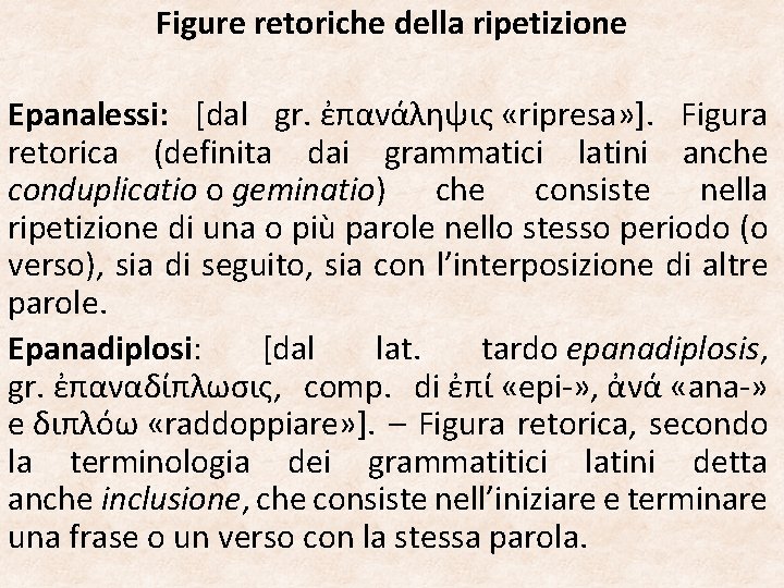 Figure retoriche della ripetizione Epanalessi: [dal gr. ἐπανάληψις «ripresa» ]. Figura retorica (definita dai