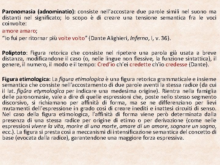 Paronomasia (adnominatio): consiste nell’accostare due parole simili nel suono ma distanti nel significato; lo