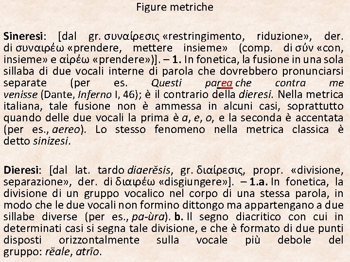 Figure metriche Sineresi: [dal gr. συναίρεσις «restringimento, riduzione» , der. di συναιρέω «prendere, mettere