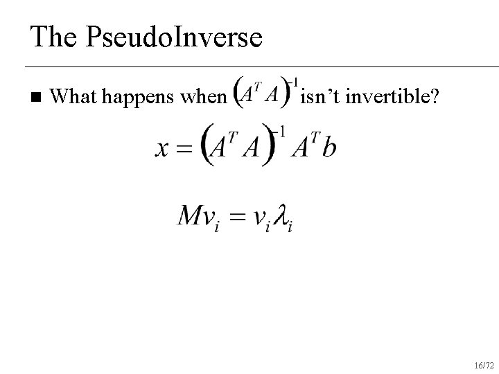 The Pseudo. Inverse n What happens when isn’t invertible? 16/72 