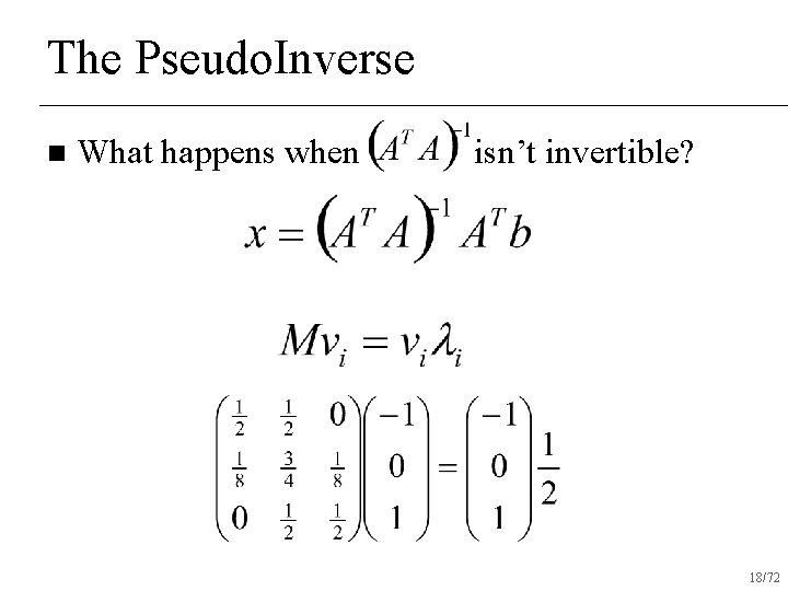 The Pseudo. Inverse n What happens when isn’t invertible? 18/72 