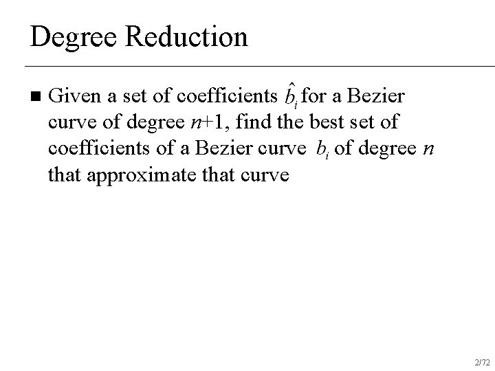 Degree Reduction n Given a set of coefficients for a Bezier curve of degree