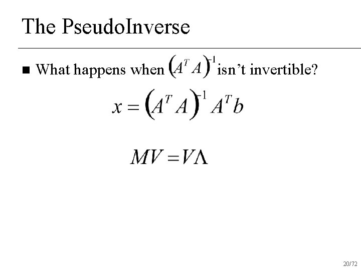 The Pseudo. Inverse n What happens when isn’t invertible? 20/72 