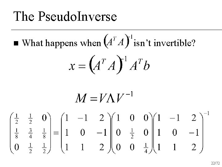 The Pseudo. Inverse n What happens when isn’t invertible? 22/72 