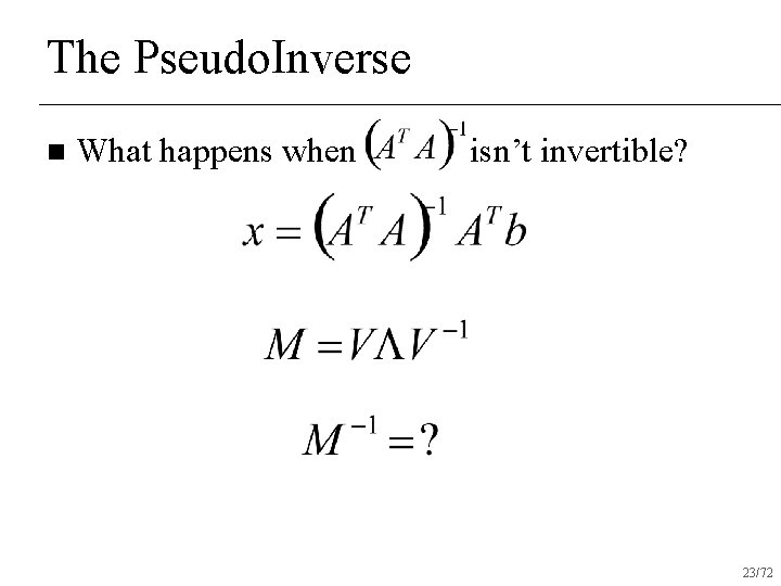 The Pseudo. Inverse n What happens when isn’t invertible? 23/72 