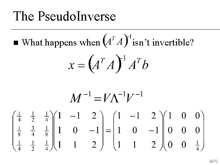 The Pseudo. Inverse n What happens when isn’t invertible? 26/72 