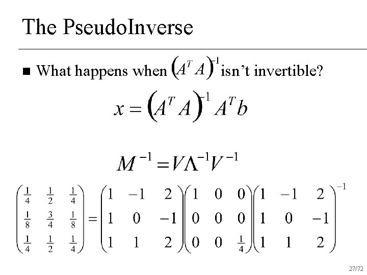 The Pseudo. Inverse n What happens when isn’t invertible? 27/72 