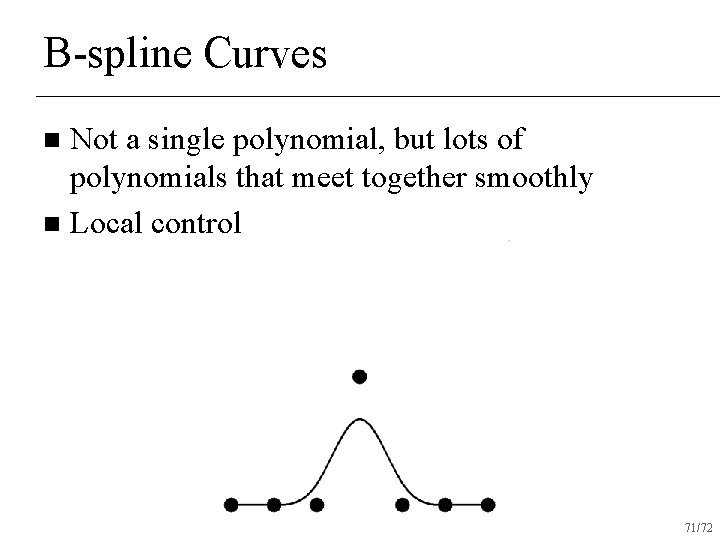 B-spline Curves Not a single polynomial, but lots of polynomials that meet together smoothly