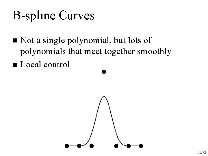 B-spline Curves Not a single polynomial, but lots of polynomials that meet together smoothly