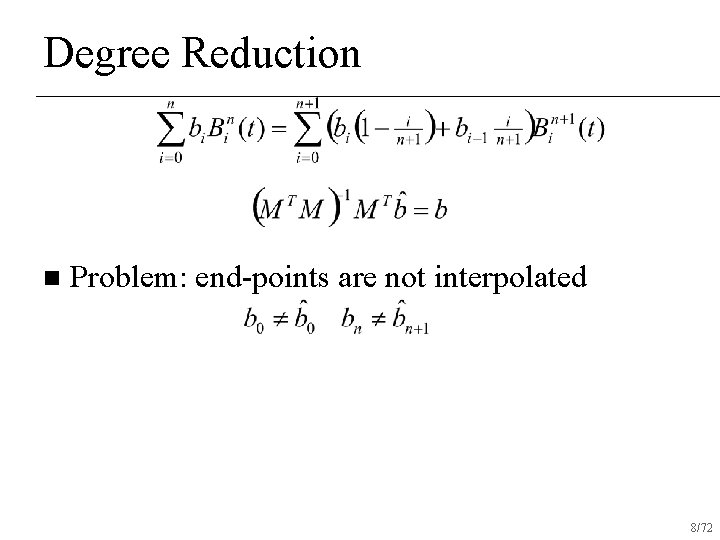 Degree Reduction n Problem: end-points are not interpolated 8/72 