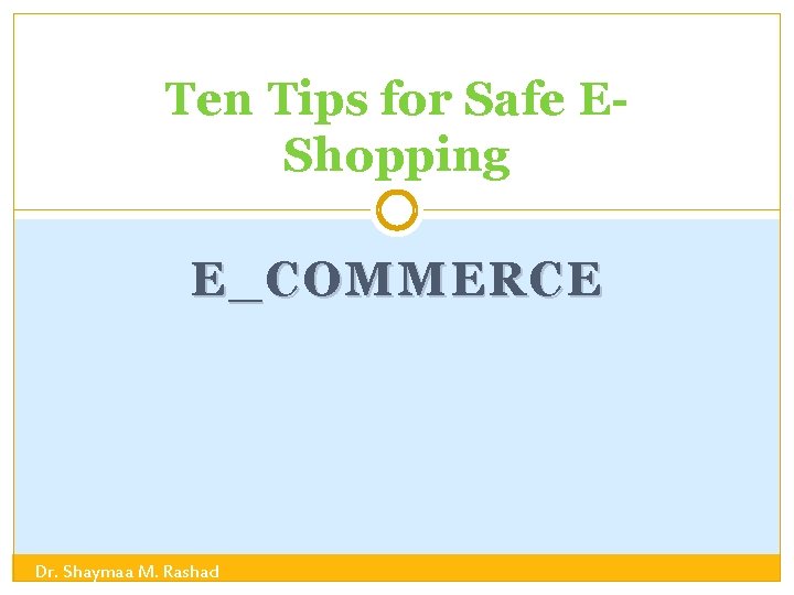 Ten Tips for Safe EShopping E_COMMERCE Dr. Shaymaa M. Rashad 