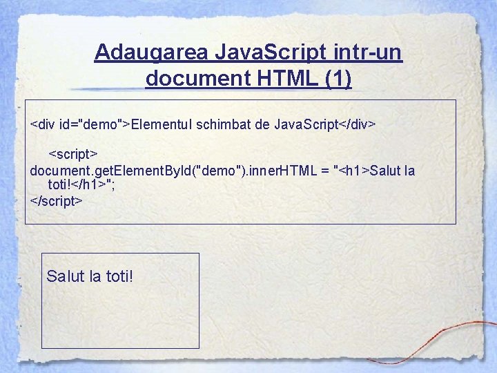 Adaugarea Java. Script intr-un document HTML (1) <div id="demo">Elementul schimbat de Java. Script</div> <script>