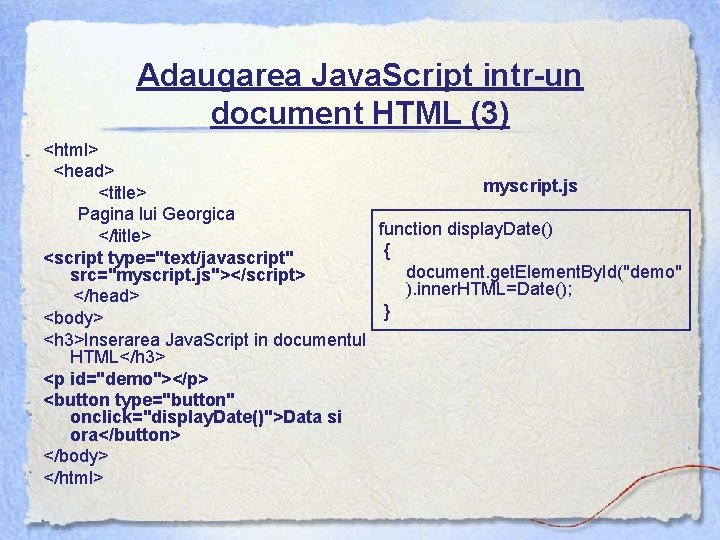 Adaugarea Java. Script intr-un document HTML (3) <html> <head> myscript. js <title> Pagina lui
