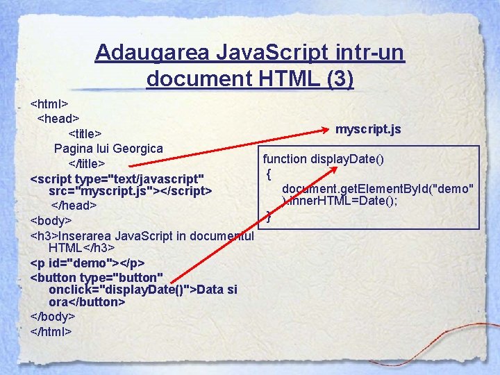 Adaugarea Java. Script intr-un document HTML (3) <html> <head> myscript. js <title> Pagina lui