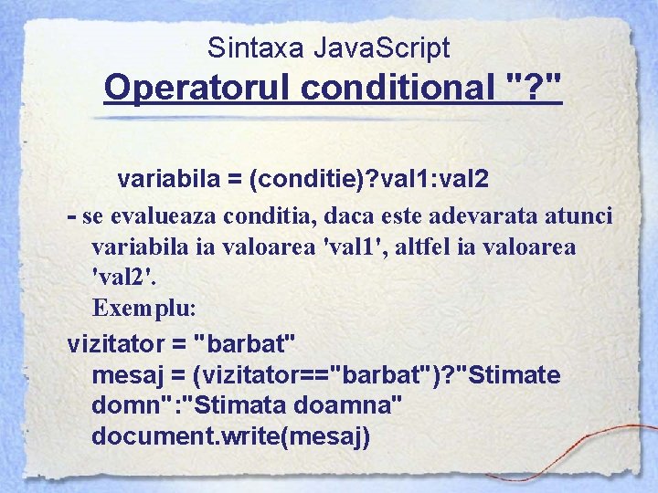 Sintaxa Java. Script Operatorul conditional "? " variabila = (conditie)? val 1: val 2