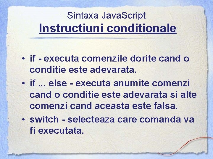 Sintaxa Java. Script Instructiuni conditionale • if - executa comenzile dorite cand o conditie