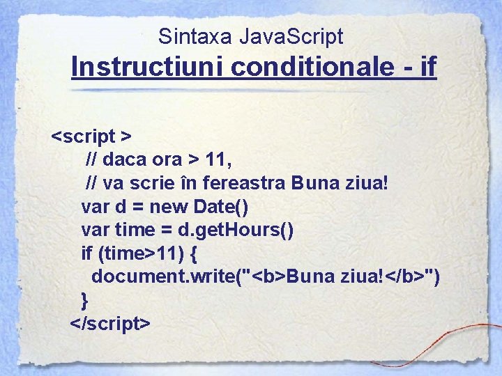 Sintaxa Java. Script Instructiuni conditionale - if <script > // daca ora > 11,