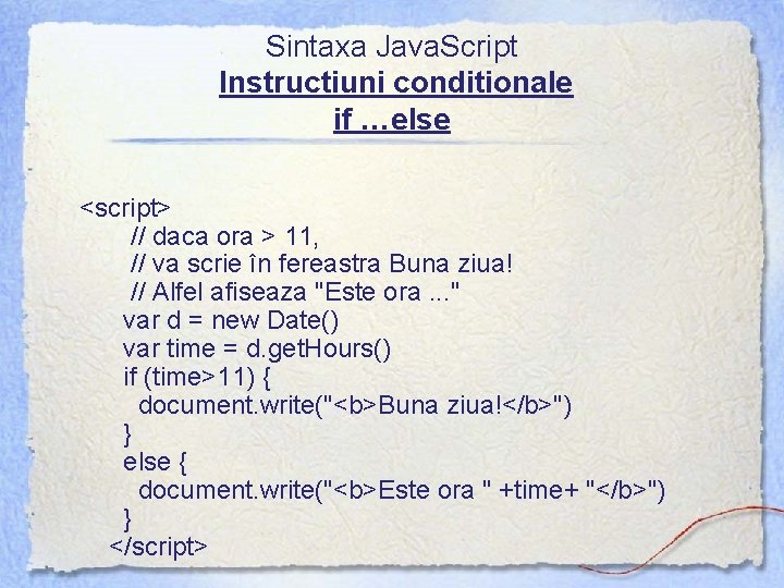 Sintaxa Java. Script Instructiuni conditionale if …else <script> // daca ora > 11, //