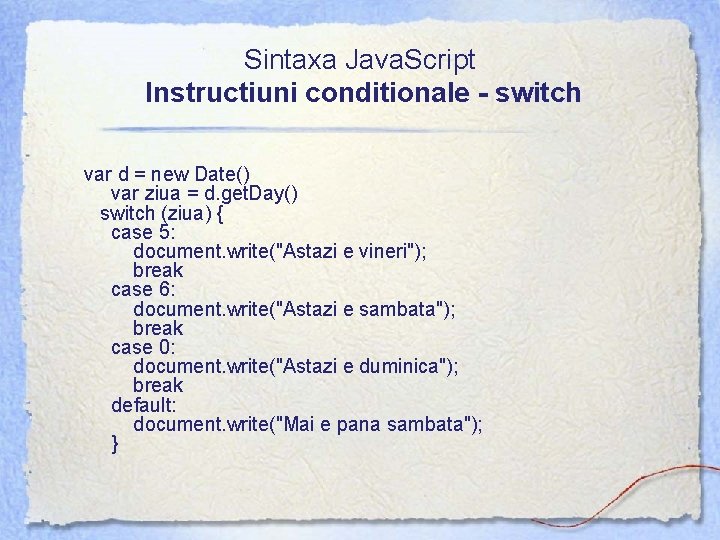 Sintaxa Java. Script Instructiuni conditionale - switch var d = new Date() var ziua